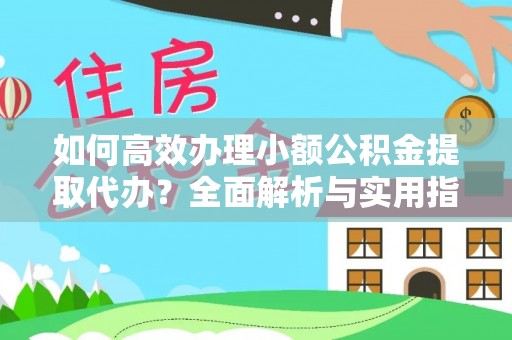 海宁如何高效办理小额公积金提取代办？全面解析与实用指南