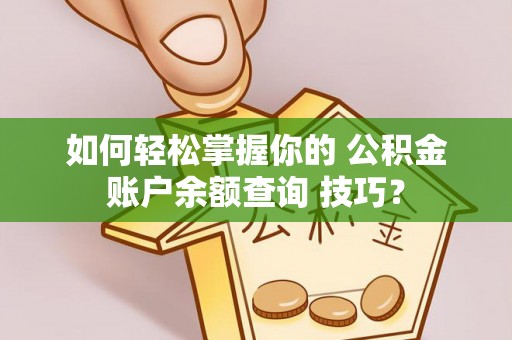 海宁如何轻松掌握你的 公积金账户余额查询 技巧？