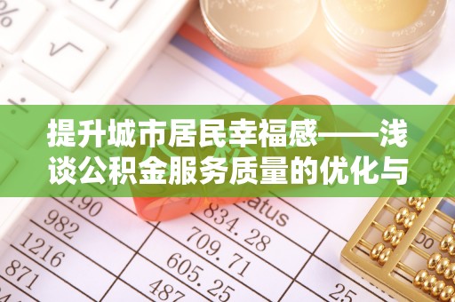 海宁提升城市居民幸福感——浅谈公积金服务质量的优化与未来