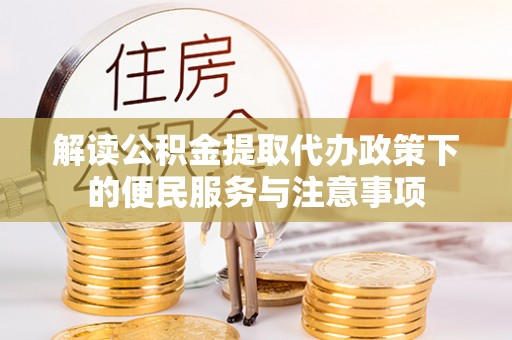 海宁解读公积金提取代办政策下的便民服务与注意事项