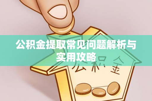 海宁公积金提取常见问题解析与实用攻略
