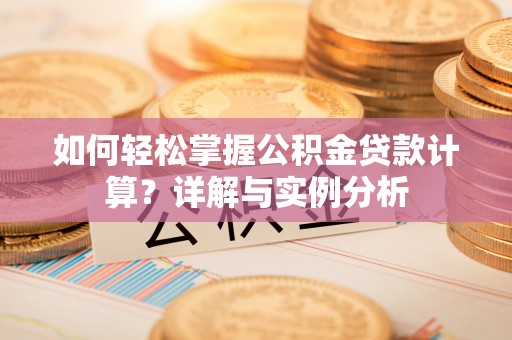 海宁如何轻松掌握公积金贷款计算？详解与实例分析
