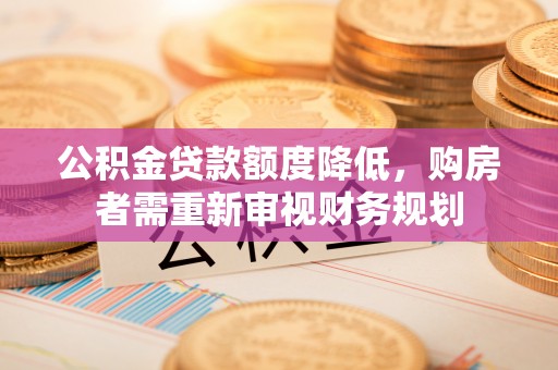海宁公积金贷款额度降低，购房者需重新审视财务规划
