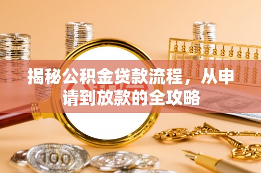 海宁揭秘公积金贷款流程，从申请到放款的全攻略