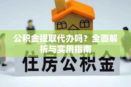 海宁公积金提取代办吗？全面解析与实用指南