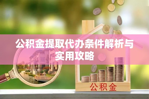 海宁公积金提取代办条件解析与实用攻略