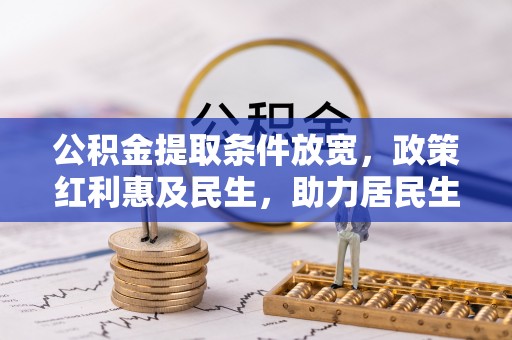 海宁公积金提取条件放宽，政策红利惠及民生，助力居民生活质量提升