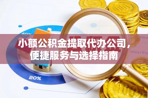 海宁小额公积金提取代办公司，便捷服务与选择指南