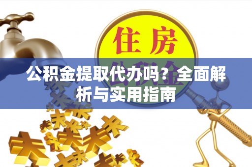海宁公积金提取代办吗？全面解析与实用指南