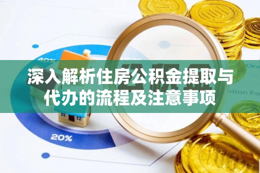 海宁深入解析住房公积金提取与代办的流程及注意事项