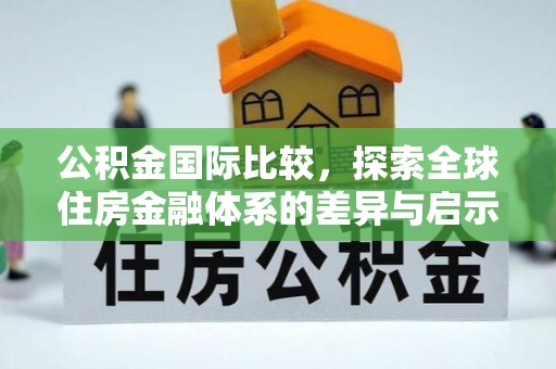 海宁公积金国际比较，探索全球住房金融体系的差异与启示