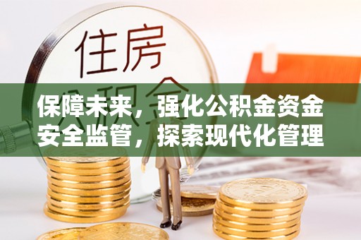 海宁保障未来，强化公积金资金安全监管，探索现代化管理新路径