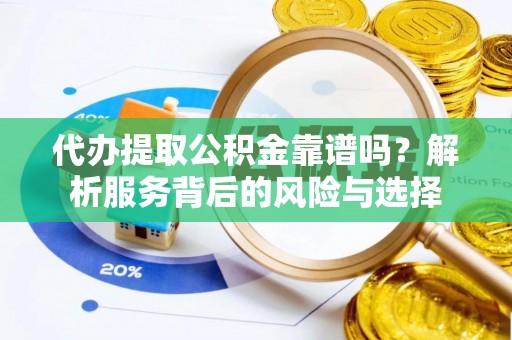 海宁代办提取公积金靠谱吗？解析服务背后的风险与选择