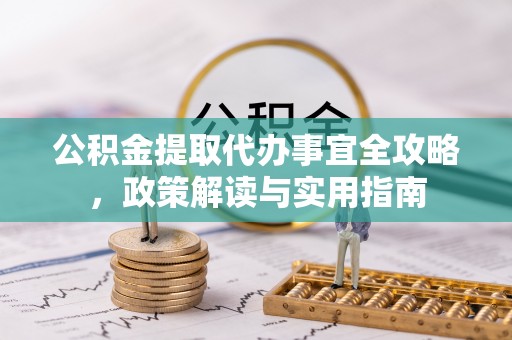 海宁公积金提取代办事宜全攻略，政策解读与实用指南