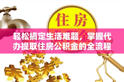海宁轻松搞定生活难题，掌握代办提取住房公积金的全流程