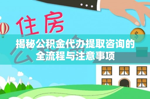 海宁揭秘公积金代办提取咨询的全流程与注意事项