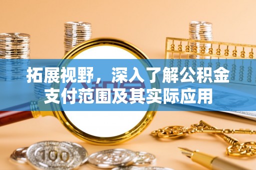 海宁拓展视野，深入了解公积金支付范围及其实际应用
