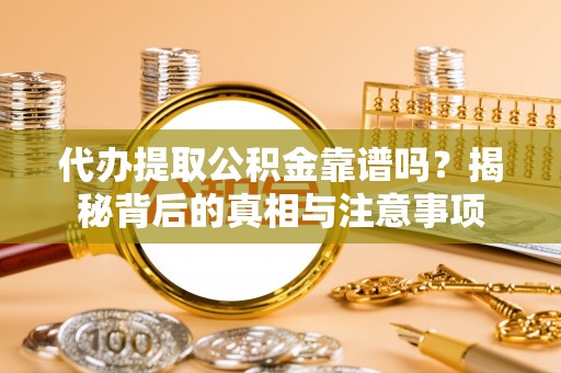 海宁代办提取公积金靠谱吗？揭秘背后的真相与注意事项