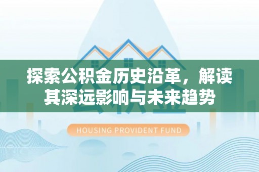 海宁探索公积金历史沿革，解读其深远影响与未来趋势