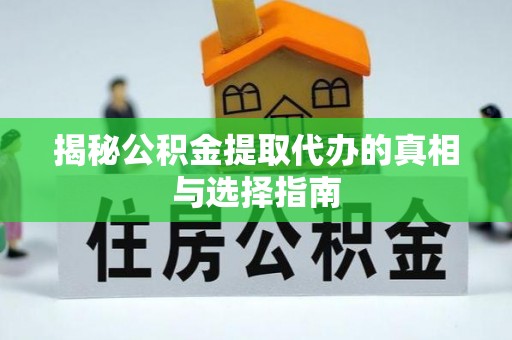 海宁揭秘公积金提取代办的真相与选择指南