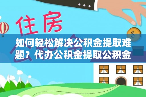 海宁如何轻松解决公积金提取难题？代办公积金提取公积金服务详解