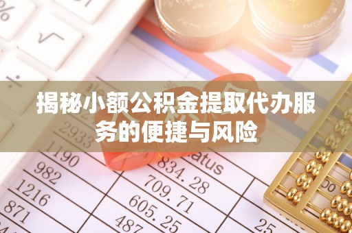 海宁揭秘小额公积金提取代办服务的便捷与风险
