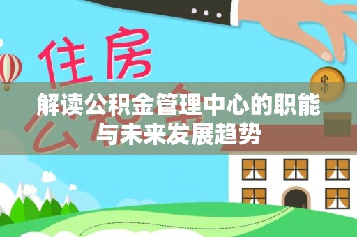 海宁解读公积金管理中心的职能与未来发展趋势