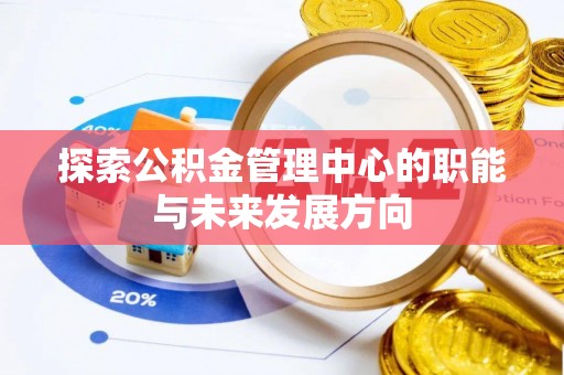 海宁探索公积金管理中心的职能与未来发展方向