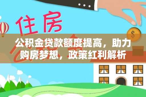 海宁公积金贷款额度提高，助力购房梦想，政策红利解析