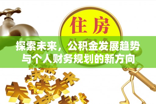 海宁探索未来，公积金发展趋势与个人财务规划的新方向