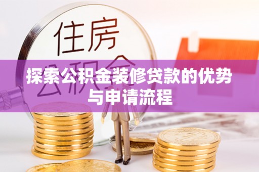 海宁探索公积金装修贷款的优势与申请流程