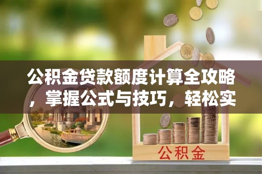 海宁公积金贷款额度计算全攻略，掌握公式与技巧，轻松实现购房梦想
