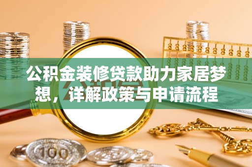 海宁公积金装修贷款助力家居梦想，详解政策与申请流程