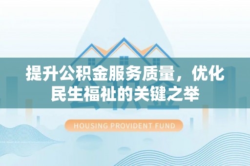海宁提升公积金服务质量，优化民生福祉的关键之举
