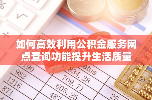 海宁如何高效利用公积金服务网点查询功能提升生活质量
