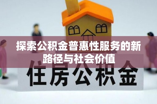 海宁探索公积金普惠性服务的新路径与社会价值