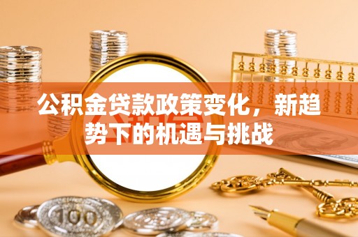 海宁公积金贷款政策变化，新趋势下的机遇与挑战