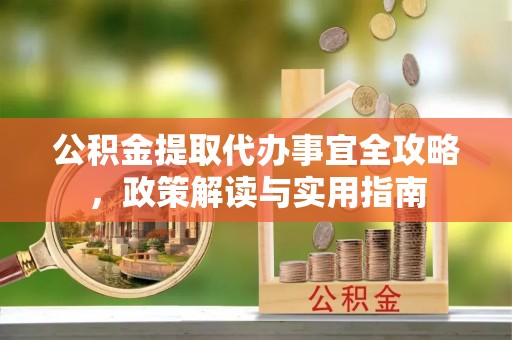 海宁公积金提取代办事宜全攻略，政策解读与实用指南