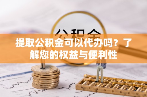 海宁提取公积金可以代办吗？了解您的权益与便利性