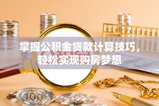 海宁掌握公积金贷款计算技巧，轻松实现购房梦想