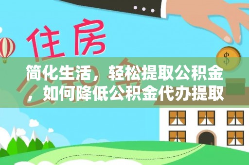 海宁简化生活，轻松提取公积金，如何降低公积金代办提取的费用？