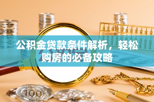 海宁公积金贷款条件解析，轻松购房的必备攻略