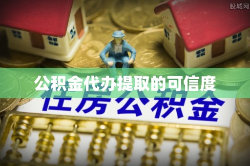海宁公积金代办提取的可信度