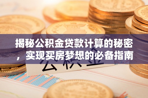 海宁揭秘公积金贷款计算的秘密，实现买房梦想的必备指南