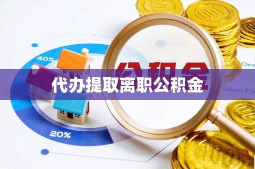 海宁代办提取离职公积金