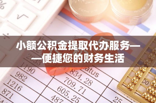 海宁小额公积金提取代办服务——便捷您的财务生活